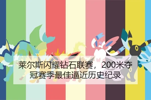 莱尔斯闪耀钻石联赛，200米夺冠赛季最佳逼近历史纪录